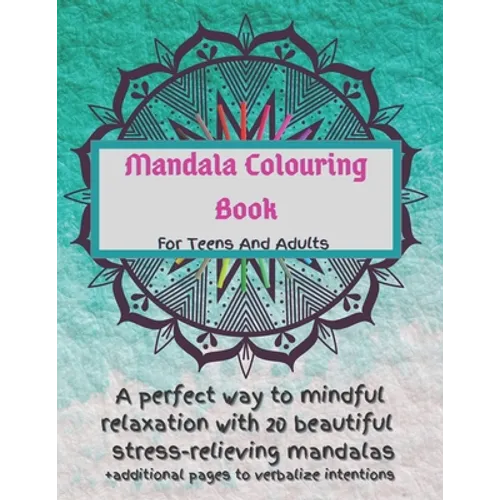 Mandala Colouring Book For Teens And Adults. A Perfect Way To Mindful Relaxation with 20 Beautiful Stress-relieving Mandalas.: Best Mindfulness Practi - Paperback
