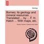 Borneo; its geology and mineral resources ... Translated ... by ... F. H. Hatch ... With maps, etc. - Paperback