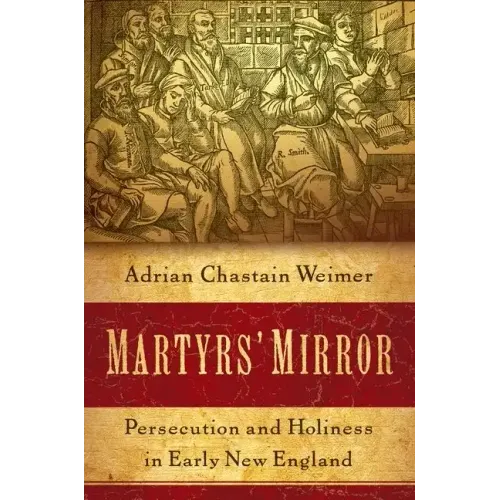 Martyrs' Mirror: Persecution and Holiness in Early New England - Paperback