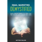 Email Marketing Demystified: Build a Massive Mailing List, Write Copy that Converts and Generate More Sales - Paperback