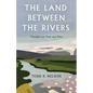 The Land Between the Rivers: Thoughts on Time and Place - Hardcover