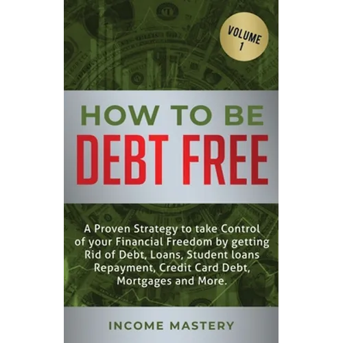 How to be Debt Free: A proven strategy to take control of your financial freedom by getting rid of debt, loans, student loans repayment, cr - Paperback