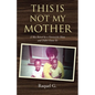 This Is Not My Mother: (I Was Raised by a Narcissistic Mom and Didn't Know It) - Paperback