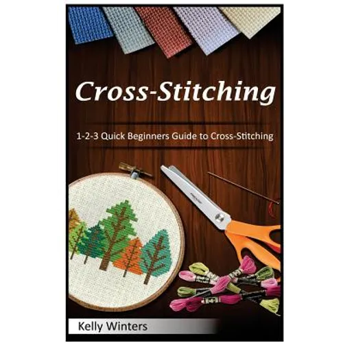 Cross-Stitching: 1-2-3 Quick Beginners Guide to Cross-Stitching - Paperback
