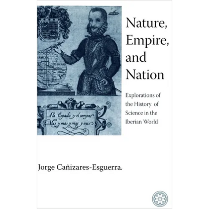 Nature, Empire, and Nation: Explorations of the History of Science in the Iberian World - Paperback