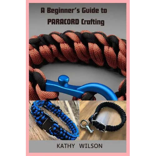 A Beginner's Guide to Paracord Crafting: Mastering The Art of Paracord Crafting and Survival Projects - Paperback