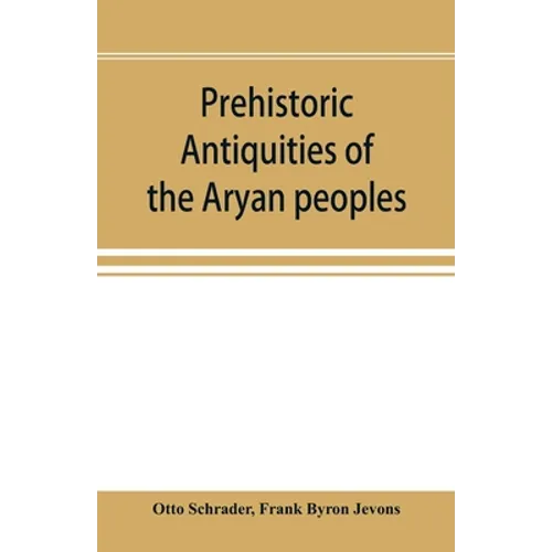 Prehistoric antiquities of the Aryan peoples: a manual of comparative philology and the earliest culture - Paperback