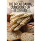 The Bread Baking Cookbook for Beginners - Paperback