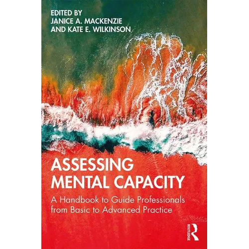 Assessing Mental Capacity: A Handbook to Guide Professionals from Basic to Advanced Practice - Paperback