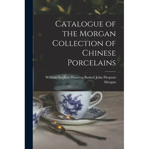 Catalogue of the Morgan Collection of Chinese Porcelains - Paperback