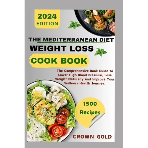 The Mediterranean Diet Weight Loss Cookbook: The Comprehensive Book Guide to Lower High Blood Pressure Lose Weight Naturally and Improve Your Wellness - Paperback