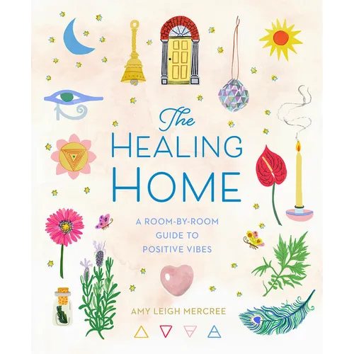 The Healing Home: A Room-By-Room Guide to Positive Vibes - Hardcover