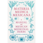 Materia Medica Mexicana - A Manual of Mexican Medicinal Herbs - Paperback