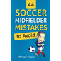 44 Soccer Midfielder Mistakes to Avoid - Paperback