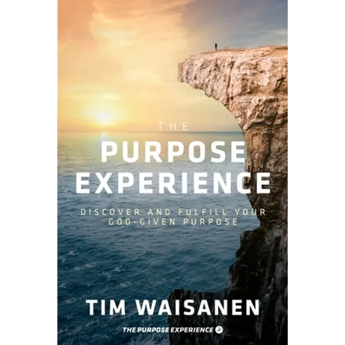 The Purpose Experience: Discover and Fulfill Your God-Given Purpose - Paperback