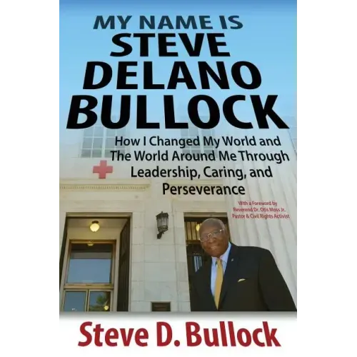My Name is Steve Delano Bullock: How I Changed My World and The World Around Me Through Leadership, Caring, and Perseverance - Paperback