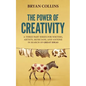 The Power of Creativity: A Three-Part Series for Writers, Artists, Musicians and Anyone in Search of Great Ideas - Paperback