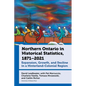 Northern Ontario in Historical Statistics, 1871-2021: Expansion, Growth, and Decline in a Hinterland-Colonial Region - Paperback