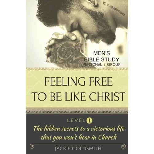 FEELING FREE TO BE LIKE CHRIST Men's Bible Study - Personal /Group - Level 1 - Paperback