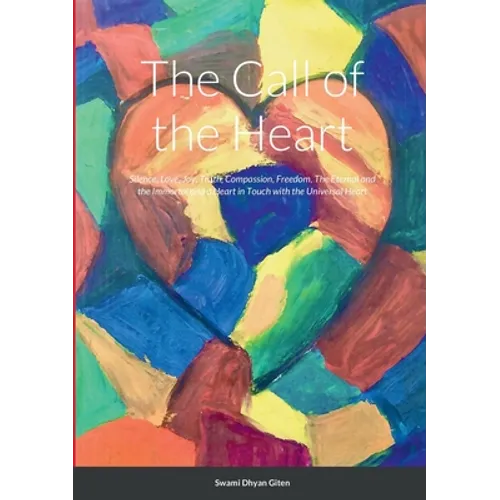 The Call of the Heart: Silence, Love, Joy, Truth, Compassion, Freedom, The Eternal and the Immortal and a Heart in Touch with the Universal Heart - Paperback