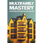 Multifamily Mastery: Understanding Multifamily Real Estate Investing: Unlocking Financial Freedom Through Real Estate Investing - Paperback