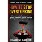 How to Stop Overthinking: 8 Proven, Practical Techniques to End Anxiety, Stop Negative Thinking, Overcome Worrying and Live a Healthier, Happier Life - Hardcover