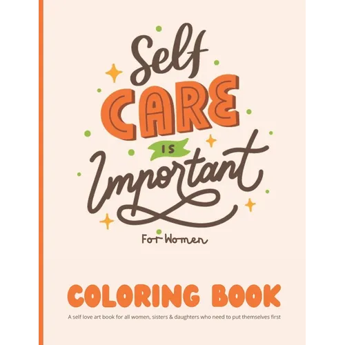 Self Care Coloring Book for Women: A self love art book for all women, sisters & daughters who need to put themselves first: 35 Pages of Self Care Pat - Paperback