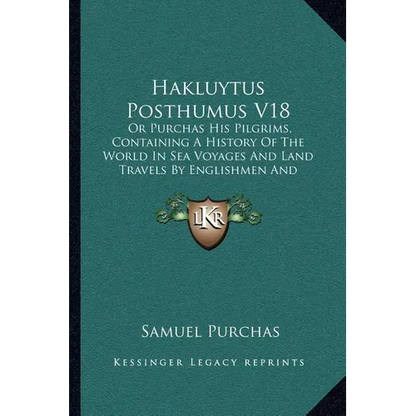 Hakluytus Posthumus V18: Or Purchas His Pilgrims, Containing A History Of The World In Sea Voyages And Land Travels By Englishmen And Others (1906) - Paperback