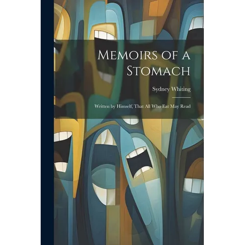 Memoirs of a Stomach: Written by Himself, That All Who Eat May Read - Paperback