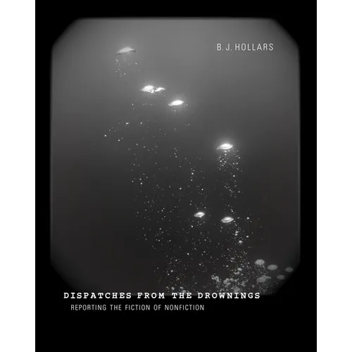 Dispatches from the Drownings: Reporting the Fiction of Nonfiction - Paperback