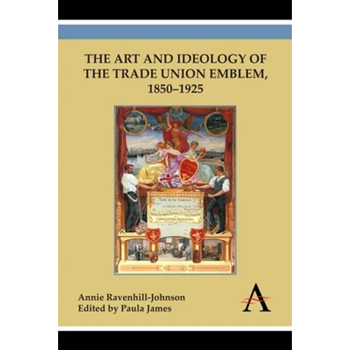 The Art and Ideology of the Trade Union Emblem, 1850-1925 - Paperback