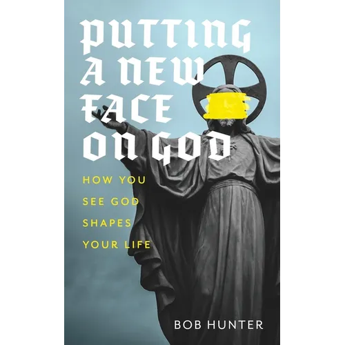 Putting a New Face on God: How you see God shapes your life - Paperback