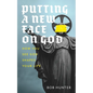 Putting a New Face on God: How you see God shapes your life - Paperback