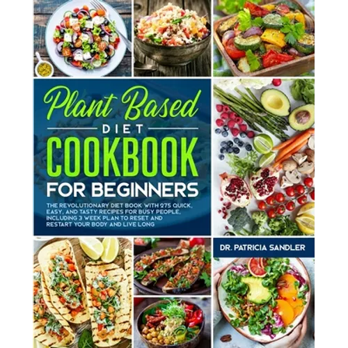 Plant Based Diet Cookbook For Beginners: The revolutionary diet book with 275 quick, easy and tasty recipes for busy people, including 3 Weeks Plan to - Paperback