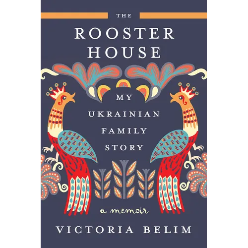 The Rooster House: My Ukrainian Family Story: A Memoir - Hardcover