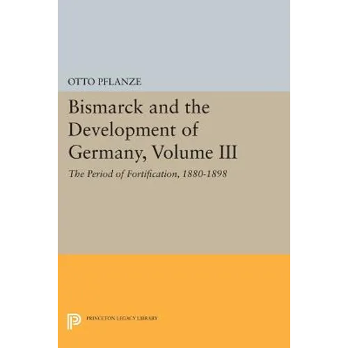 Bismarck and the Development of Germany, Volume III: The Period of Fortification, 1880-1898 - Paperback
