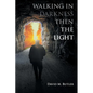 Walking in Darkness then the Light - Paperback