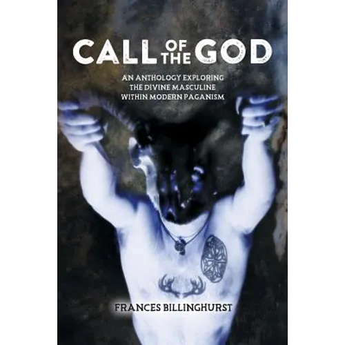 Call of the God: An Anthology Exploring the Divine Masculine within Modern Paganism - Paperback