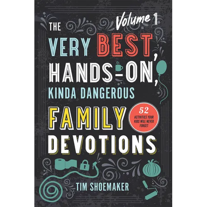 The Very Best, Hands-On, Kinda Dangerous Family Devotions, Volume 1: 52 Activities Your Kids Will Never Forget - Paperback