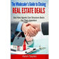 The Wholesaler's Guide To Closing Real Estate Deals: (And How Agents Can Structure Deals For Their Investors) - Paperback