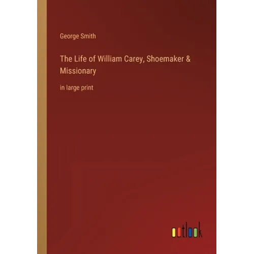 The Life of William Carey, Shoemaker & Missionary: in large print - Paperback