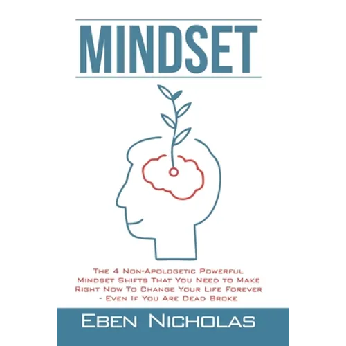 Mindset: The 4 Non Apologetic Powerful Mindset Shifts That You Need To Make Right Now To Change Your Life Forever Even if You Are Dead Broke - Paperback