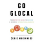 Go Glocal: The Definitive Guide to Success in Entering International Markets - Paperback