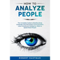 How to Analyze People: The Complete Guide to Reading Body Language and Nonverbal Communication. Learn Emotional Intelligence Skills to Speed Read Peop - Paperback