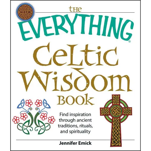 The Everything Celtic Wisdom Book: Find Inspiration Through Ancient Traditions, Rituals, and Spirituality - Paperback