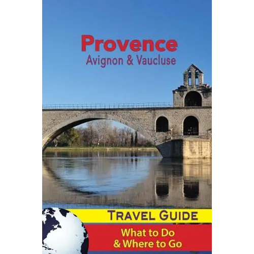 Provence Travel Guide: Avignon & Vaucluse - What to Do & Where to Go - Paperback