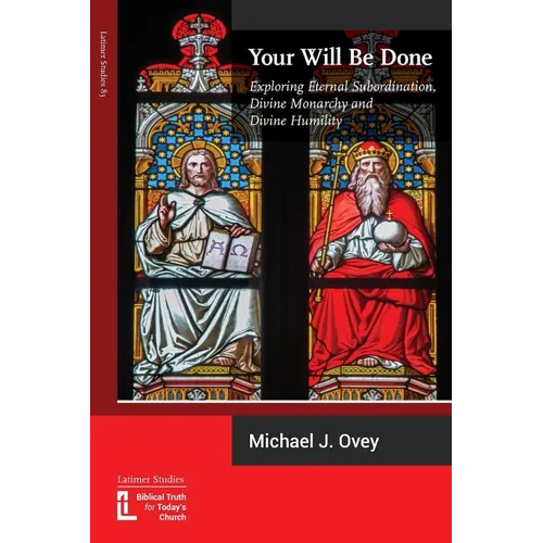 Your Will Be Done: Exploring Eternal Subordination, Divine Monarchy and Divine Humility - Paperback