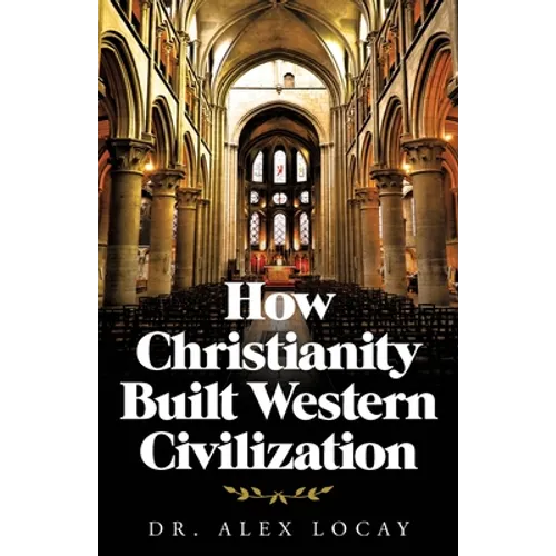 How Christianity Built Western Civilization - Paperback