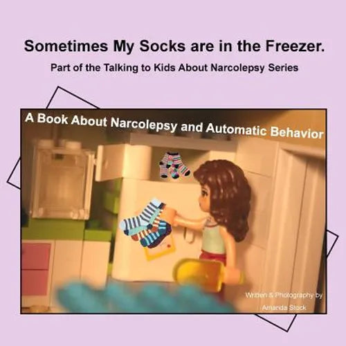 Sometimes My Socks are in the Freezer: A Book About Narcolepsy and Automatic Behavior - Paperback