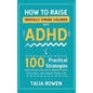 How to Raise Mentally Strong Children With ADHD: 100 Practical Strategies Every Parent Can Use to Reduce Stress, Calm Chaos, and Improve Family Life - Hardcover